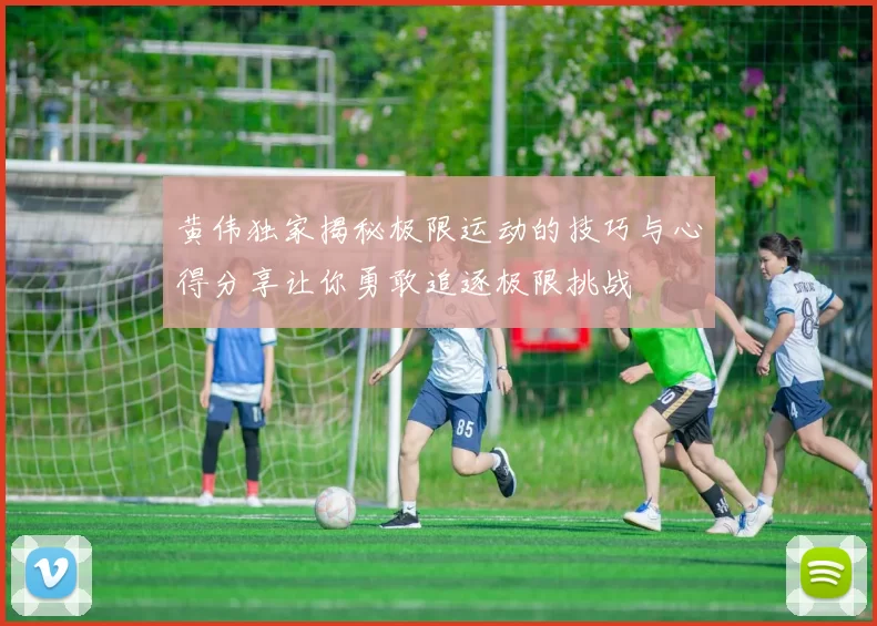 黄伟独家揭秘极限运动的技巧与心得分享让你勇敢追逐极限挑战