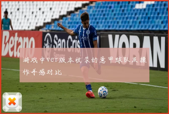 游戏中ver版本收录的意甲球队及操作手感对比
