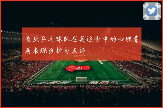 重庆乒乓球队在奥运会中的心理素质表现分析与点评