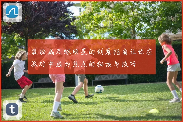 装扮成足球明星的创意指南让你在派对中成为焦点的秘诀与技巧