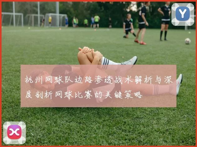 杭州网球队边路渗透战术解析与深度剖析网球比赛的关键策略
